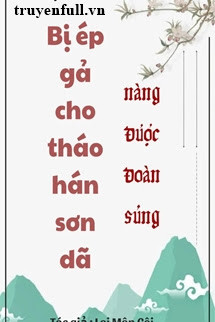 Bị Ép Gả Cho Tháo Hán Sơn Dã Nàng Được Đoàn Sủng